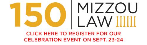150 MIZZOU LAW CLICK HERE TO REGISTER FOR OUR CELEBRATION EVENT ON SEPT. 23-24